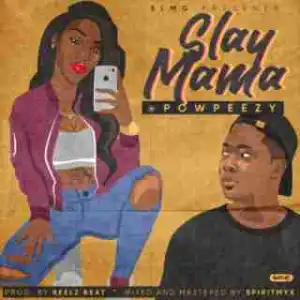 Powpeezy - Slay Mama (Prod. By Reelz Beat)
